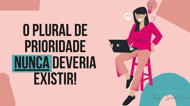 "Prioridades" não faz sentido? Descubram porquê!