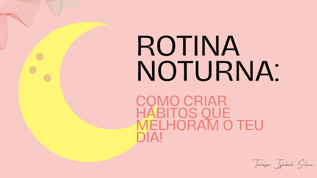 Rotina Noturna: Hábitos para Dormir Melhor e Render Mais