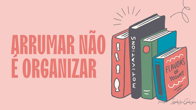 Arrumar vs Organizar: A Grande Diferença Que Ninguém Nos Explicou