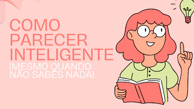 Como Parecer Inteligente (Mesmo Sem Saber Nada)