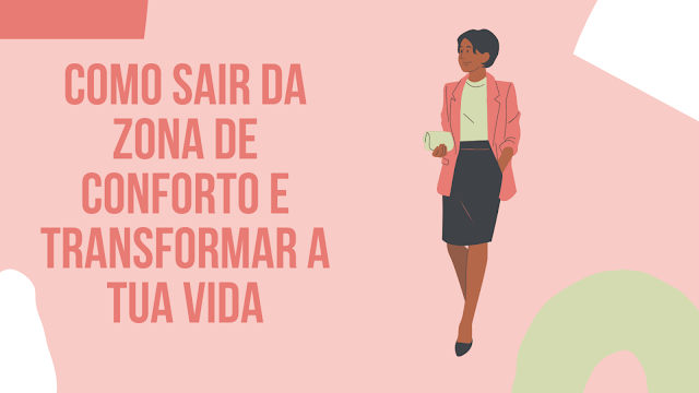 Como Sair da Zona de Conforto e Mudar a Tua Vida