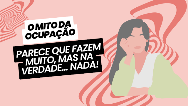 Ocupação falsa: Quando estar atarefado não é produtividade
