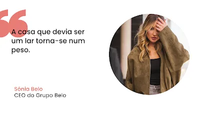 Citação de Sónia Belo sobre o Conceito de Lar Imagem com fundo branco apresentando uma citação à esquerda e um retrato à direita. Do lado esquerdo, sob um grande símbolo de aspas cor-de-rosa, lê-se o texto em letras pretas: "A casa que devia ser um lar torna-se num peso." Logo abaixo, surge o nome "Sónia Belo" em cor-de-rosa e o cargo "CEO do Grupo Belo" em preto. Do lado direito, uma moldura circular mostra o retrato de uma mulher loira com uma mão no cabelo, vestida com um casaco de camurça verde-oliva e blusa preta, num ambiente exterior desfocado.